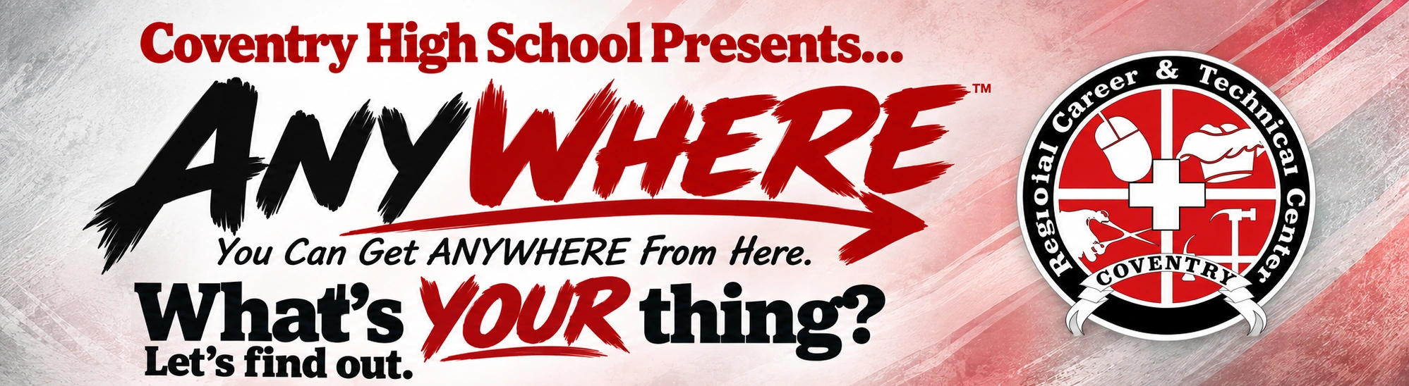 Coventry High School Presents ANYWHERE. You Can Get ANYWHERE From Here. What’s YOUR thing? Let’s find out.